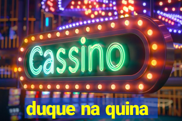 duque na quina